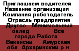 Приглашаем водителей › Название организации ­ Компания-работодатель › Отрасль предприятия ­ Другое › Минимальный оклад ­ 60 000 - Все города Работа » Вакансии   . Амурская обл.,Архаринский р-н